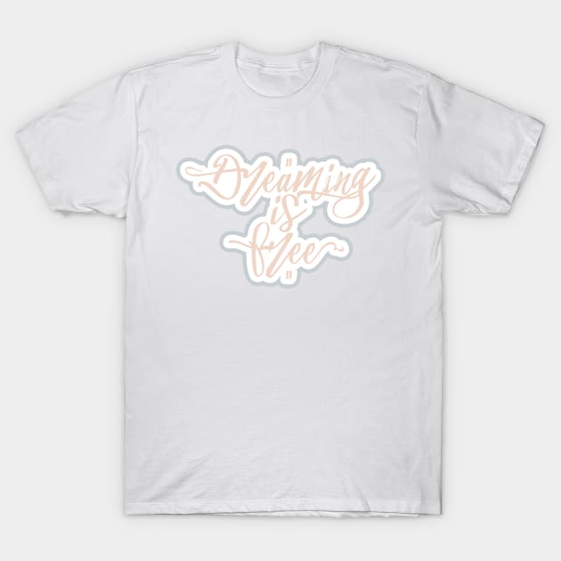 Dreaming Is Free T-Shirt by Skush™